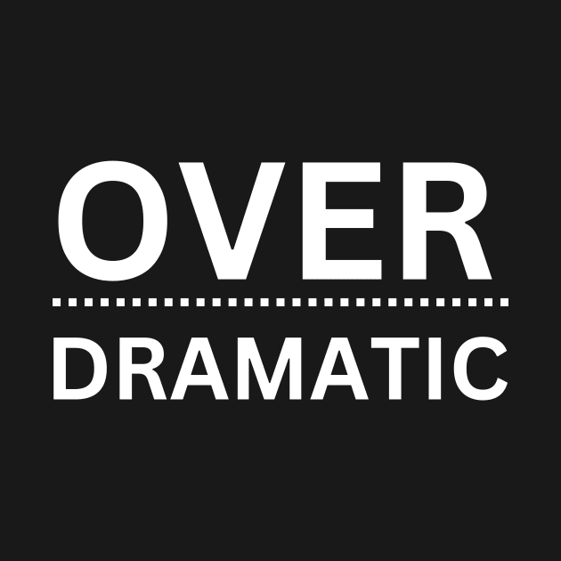 Over dramatic by C-Dogg