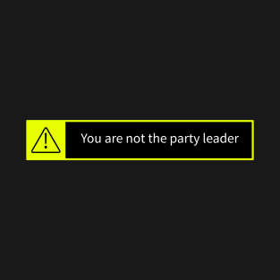 you are not the party leader T-Shirt