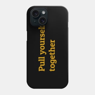 Pull Yourself Together Phone Case