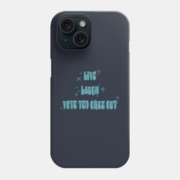 Live Laugh Vote Ted Cruz Out Phone Case by stermitkermit