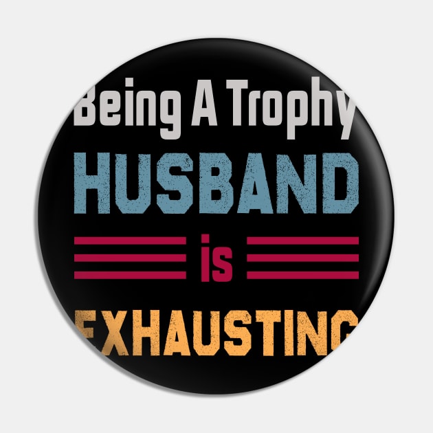 Being A Trophy Husband Is Exhausting Pin by Azz4art
