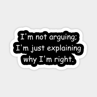 I'm not arguing; I'm just explaining why I'm right. Black Magnet