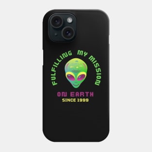 Fulfilling My Mission On Earth Since 1999 Phone Case