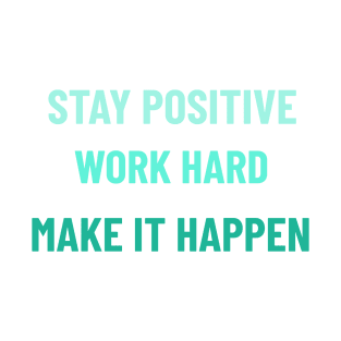 Stay Positive, Work Hard, Make It Happen - Teal T-Shirt