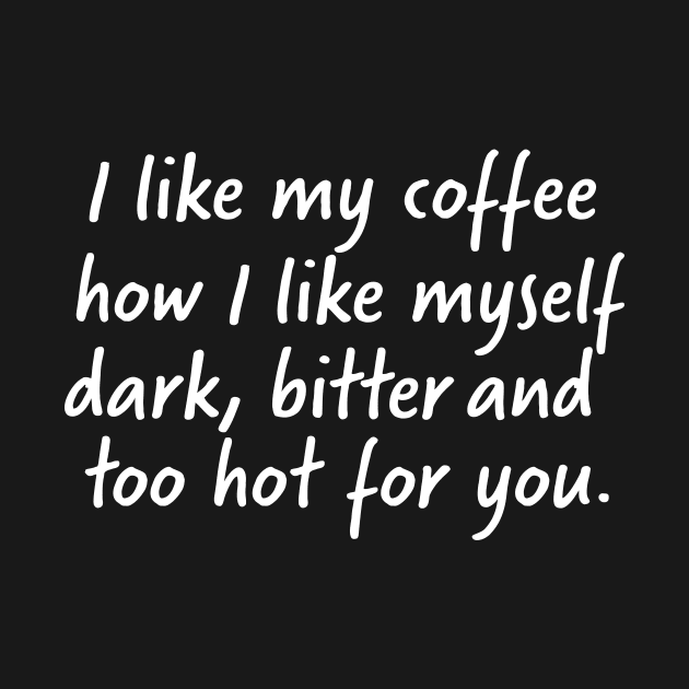 I like my coffee how I like myself dark, bitter and too hot for you by Bhagila