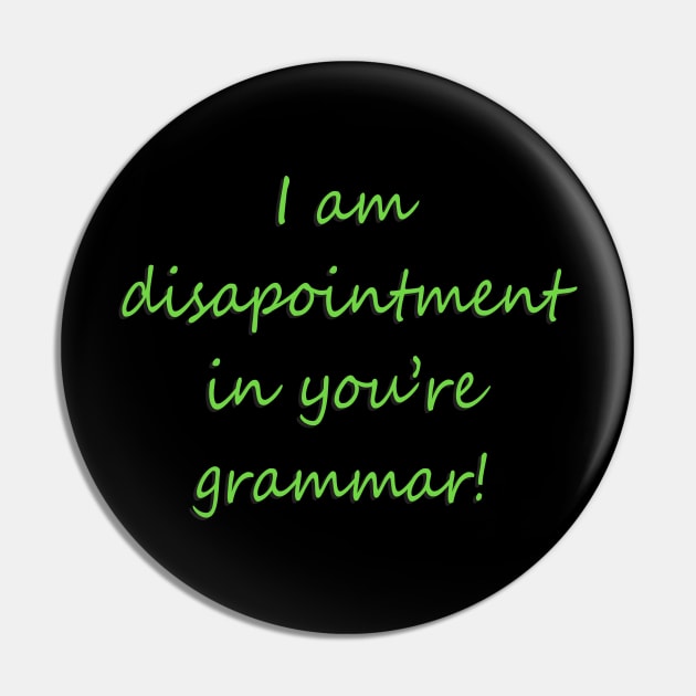 I Am Disapointment in You're Grammar Pin by DavesTees