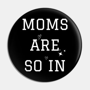 Moms Are So In Mother's Day Pin