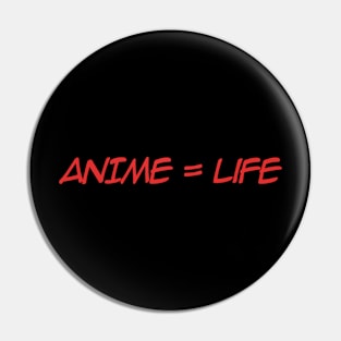 Anime = Life Pin