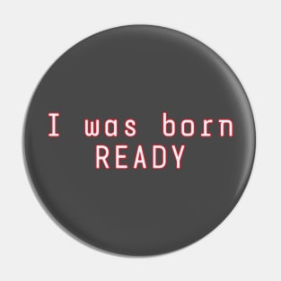 I Was Born Ready Pin