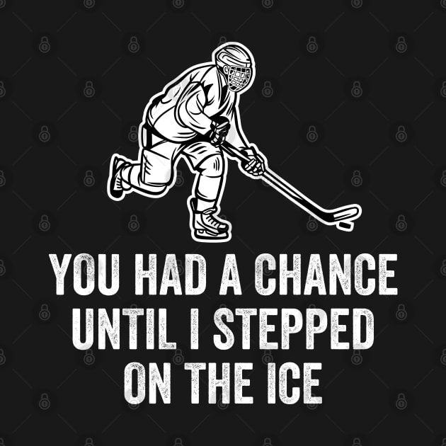 You Had A Chance Until I Stepped On The Ice Funny Hockey by DragonTees