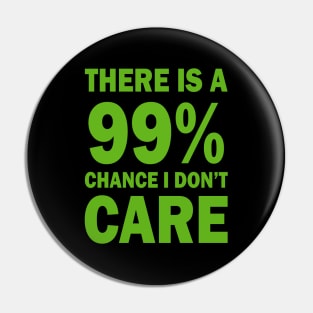 There Is A 99% Chance I Don't Care Pin