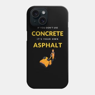 If You Don't Use Concrete It's Your Own Asphalt T-Shirt Phone Case