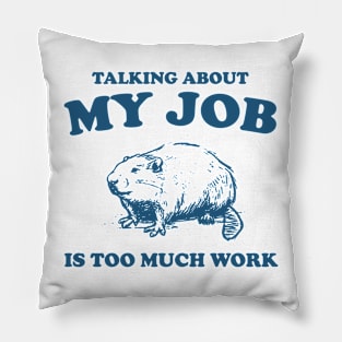 Talking About My Job Is Too Much Work Shirt, Funny Capybara Meme Pillow