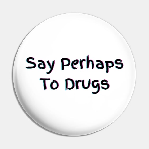 Say Perhaps To Drugs Pin by mdr design
