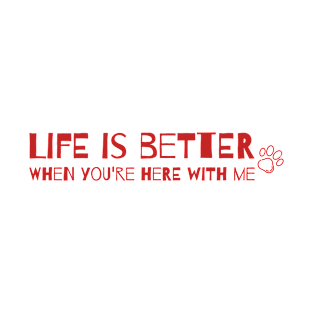 Life Is Better When You're Here With Me T-Shirt