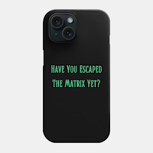 Have You Escaped The Matrix Yet? Phone Case