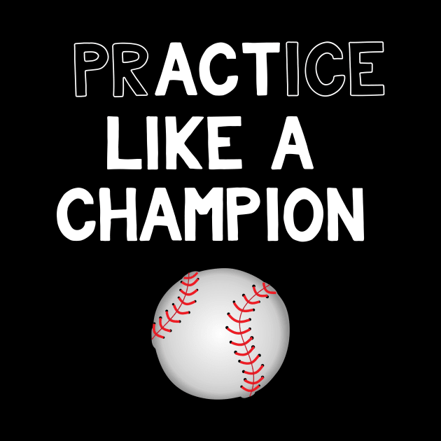 Practice Like a Champion Baseball Act Like a Champion by MisterMash