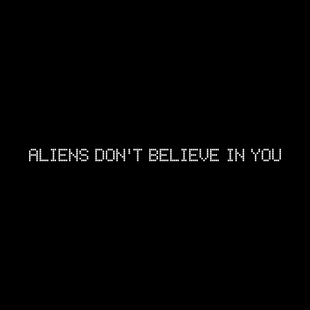 Aliens don't believe in you by Fun-E-Shirts