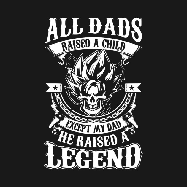 All Dads Raised A Child Except My Dad He Raised A Legend by NextLevelDesignz