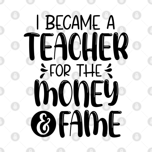 I Became A Teacher For The Money And The Fame by chidadesign