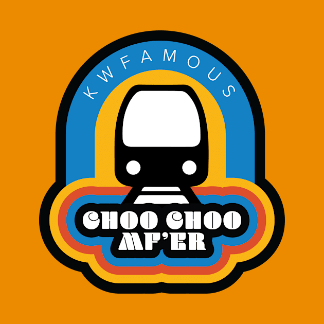 Choo Choo MF'er by KWFamous