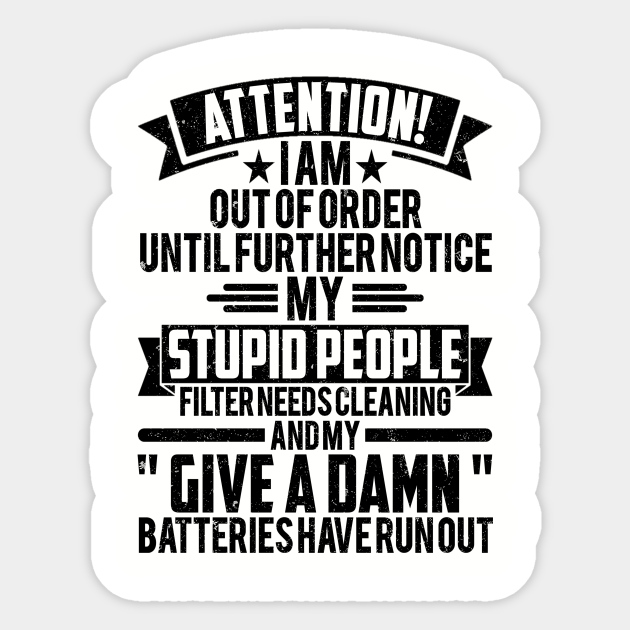 Attention I Am Out Of Order Until Further Notice I Am Out Of Order