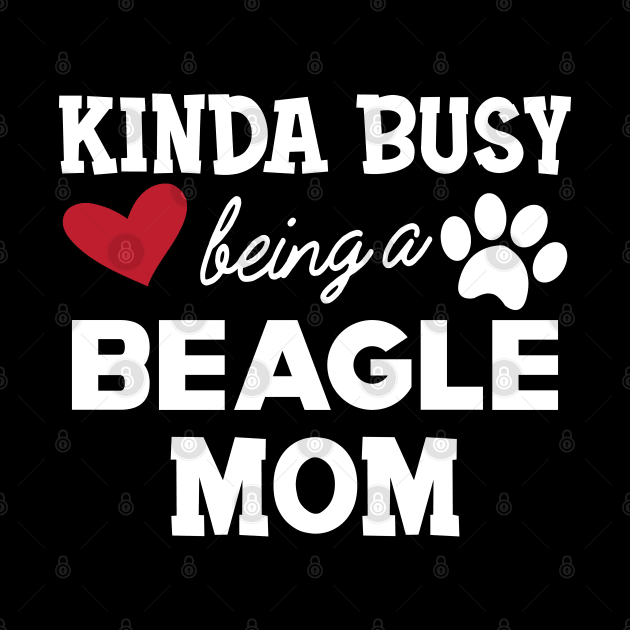 Beagle Mom - Kinda busy being a beagle mom by KC Happy Shop