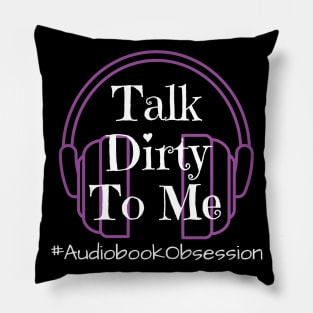 Talk Dirty To Me Pillow