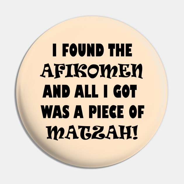 Funny Jewish Passover Design that says "I Found the Afikomen and All I Got Was a Piece of Matzah!", Made by EndlessEmporium Pin by EndlessEmporium