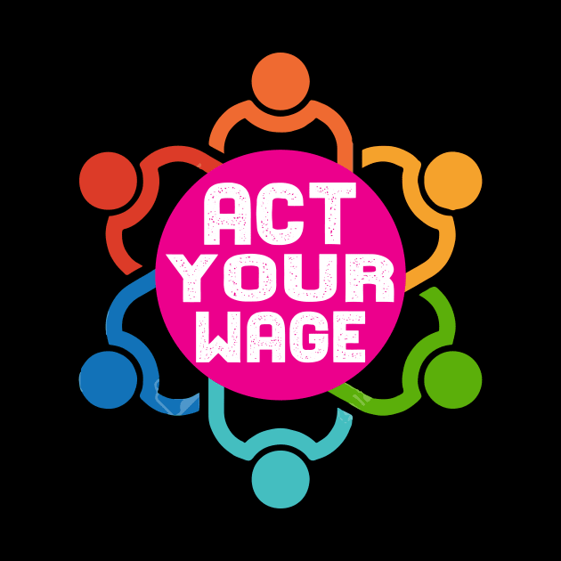 Act Your Wage tee design birthday gift graphic by TeeSeller07