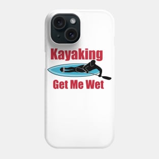 Kayaking Gets Me Wet Phone Case