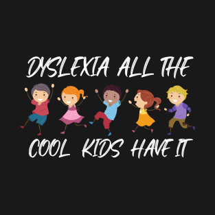 Dyslexia All Cool Kids Have It T-Shirt