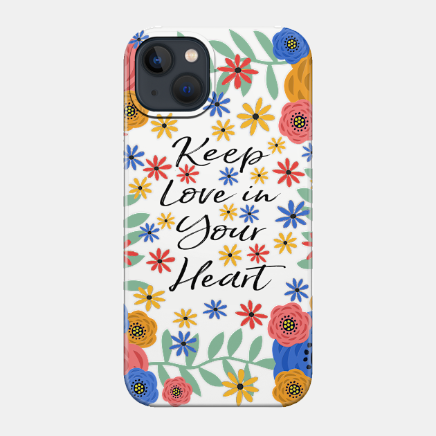 Keep Love In Your Heart - Love - Phone Case