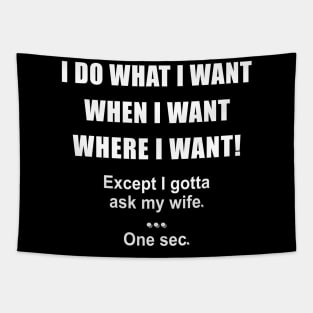 I Do What I Want When I Want Where I Want Except I Gotta Ask My Wife One Sec Shirt Gift For Husband Tapestry