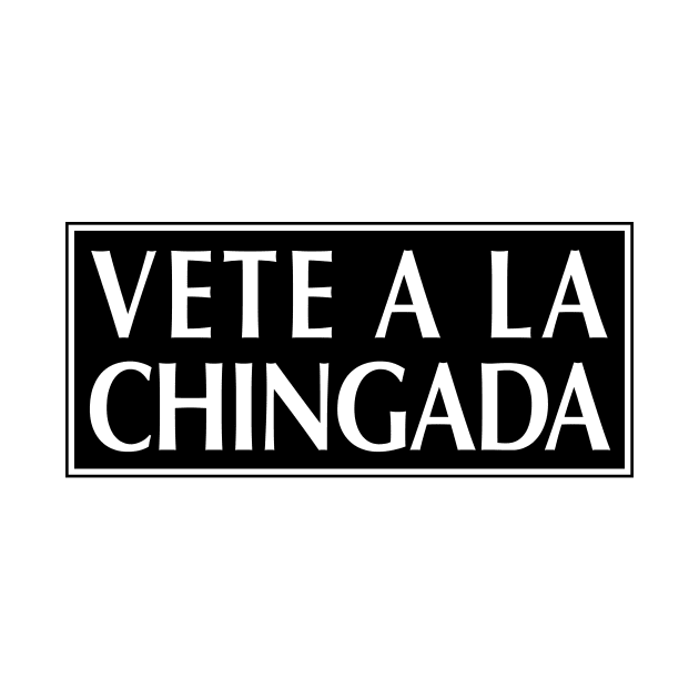 Vete a La Chingada - Funny Mexican Design by Estudio3e