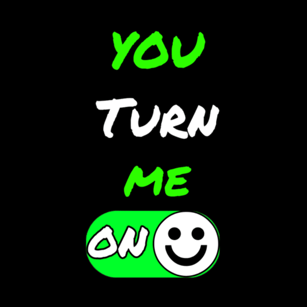 You Turn Me On Humor Shirt by LotsOfArt