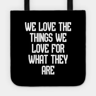 We love the things we love for what they are Tote