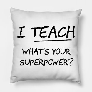 I Teach What Is Your Superpower Pillow