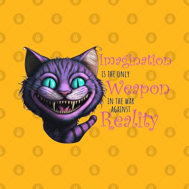 Imagination is the only weapon in the war against reality - Cheshire Cat by nonbeenarydesigns