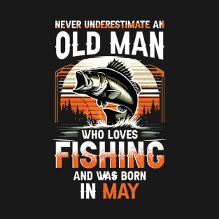 Never Underestimate An Old Man Who Loves Fishing And Was Born In May T-Shirt