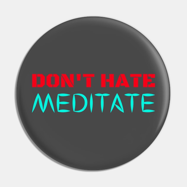 Don't Hate, Meditate Pin by That Emotional Crap