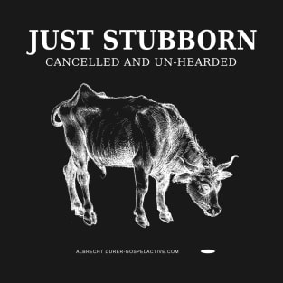 Stubborn, Cancelled and Un-Heard T-Shirt
