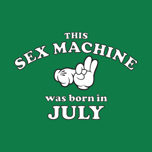 This Sex Machine Was Born In July T-Shirt