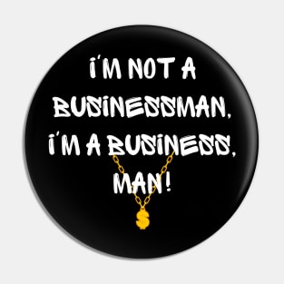 I'm not a businessman, I'm a business, man! Pin