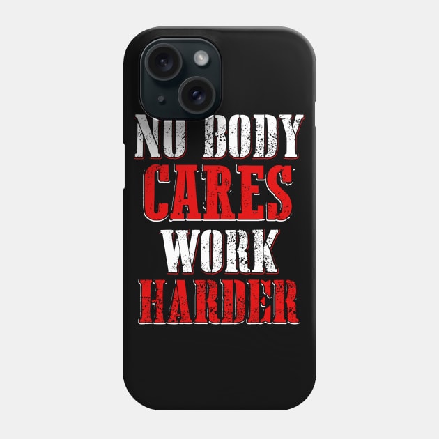 No Body Cares Work Harder Phone Case by Dojaja