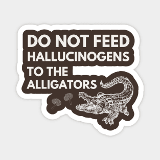 Do Not Feed Hallucinogens to the alligators Magnet