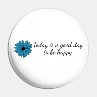 Today is a Good Day to be Happy Pin