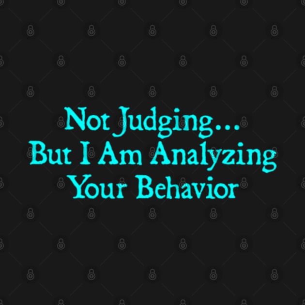 Not Judging But I Am Analyzing Your Behavior Funny Quote by  hal mafhoum?