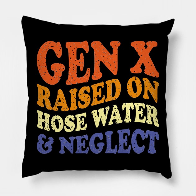 GEN X raised on hose water and neglect Pillow by mdr design