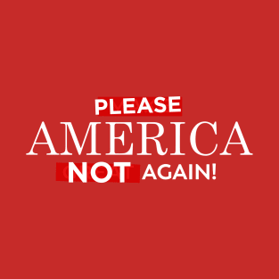 Please America Not Again! T-Shirt